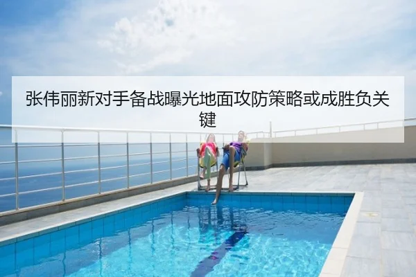 张伟丽新对手备战曝光地面攻防策略或成胜负关键
